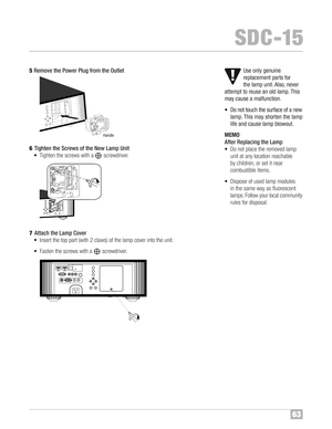 Page 6463
SDC�1\b
Useonl ygen uine
rep lacem entpartsfor
the lamp unit\f Al so, ne ve r
a tt emp tto reu sean old la mp \fThi s
may causeamal fun ction \f
• Do notto uch the su rfa ce of anew
lam p\fThi sm ay short en the lam p
life and cause lam pblow out \f
MEMO
Aft erRepla cing theLam p
•Do notpl ac ethe rem oved lam p
unit atany locati onreach abl e
by chil dren, orsetit ne ar
com busti bleitems™f
• Dispose ofused lamp mod ules
in the same wayas fluo resce nt
lamps ™fFol lo w your lo ca lco mm unit y
rul...