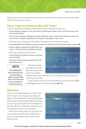 Page 166
deploy a game; the connection between your computer and your Xbox 360 is saved, even if you turn the Xbox
360 off or shut down your computer.
Step 4: Create and Deploy an Xbox 360™Project
Try out the Xbox 360 by deploying a simple, blank XNA Game Studio Express game to it: > On your Windows computer, at the main Visual C# 2005 Express Edition screen, click the File menu, and then click New Project.
> From the list of templates displayed, select Xbox 360 Game. Type a name for the project and a path, and...