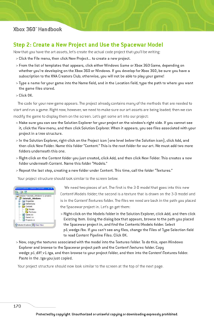 Page 175
Step 2: Create a New Project and Use the Spacewar Model
Now that you have the art assets, let’s create the actual code project that you’ll be writing:> Click the File menu, then click New Project... to create a new project. 
> From the list of templates that appears, click either Windows Game or Xbox 360 Game, depending on whether you’re developing on the Xbox 360 or Windows. If you develop for Xbox 360, be sure you have a
subscription to the XNA Creators Club; otherwise, you will not be able to play...