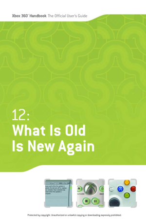 Page 200
Xbox 360™Han dbookThe Official User ’s Guide

12 :
What Is Old
Is New Again
Protected by copyright. Unauthorized or unlawful copying or downloading expressly prohibited. 