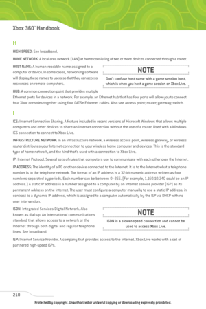 Page 215
H
HIGH-SPEED: See broadband.
HOME NETWORK : A local area network (LAN) at home consisting of two or more devices connected through a router.
HOST NAME : A human-readable name assigned to a
computer or device. In some cases, networking software
will display these names to users so that they can access
resources on remote computers.
HUB : A common connection point that provides multiple
Ethernet ports for devices in a network. For example, an Ethernet hub that has four ports will allow you to connect
four...