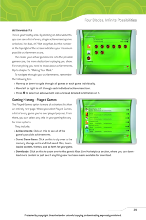 Page 44
Achievements
This is your trophy area. By clicking on Achievements,
you can see a list of every single achievement you’ve
unlocked. Not bad, eh? Not only that, but the number
at the top right of the screen indicates your maximum
possible achievement score.The closer your actual gamerscore is to the possible
gamerscore, the more dedication to playing you show.
For everything you need to know about achievements,
flip to chapter 5, “Making Your Mark.” To navigate through your achievements, remember
the...