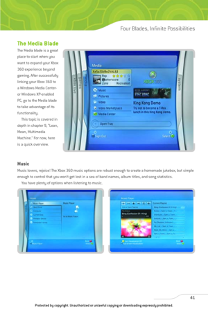 Page 46
The Media Blade
The Media blade is a great
place to start when you
want to expand your Xbox
360 experience beyond
gaming. After successfully
linking your Xbox 360 to
a Windows Media Center-
or Windows XP-enabled
PC, go to the Media blade
to take advantage of its
functionality.This topic is covered in
depth in chapter 9, “Lean,
Mean, Multimedia
Machine.” For now, here
is a quick overview.
Music
Music lovers, rejoice! The Xbox 360 music options are robust enough to create a homemade jukebox, but simple...