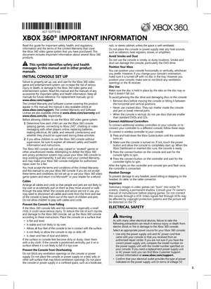 Page 11
Read this guide for important safety, health, and regulatory 
information and the terms of the Limited Warranty that cover 
the Xbox 360 video game system that you have purchased. This 
document includes important information about several Xbox 360 
products.
	This	symbol	identifies	safety	and	health	
messages	in	this	manual	and	in	other	product	
manuals.
In ITI al 	Console 	seT	 Up	
Failure to properly set up, use, and care for the Xbox 360 video   
game and entertainment system can increase the risk...