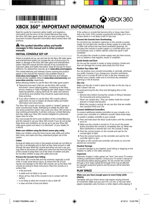 Page 112
Read this guide for important safety, health, and regulatory 
information and the terms of the Limited Warranty that cover 
the Xbox 360 video game system that you have purchased. This 
document includes important information about several Xbox 360 
products.
This symbol identifies safety and health 
messages in this manual and in other product 
manuals.
In ITI al Console  seT  Up 
Failure to properly set up, use, and care for the Xbox 360 video game 
and entertainment system can increase the risk of...
