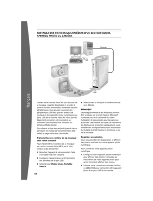 Page 4544
français
45
Ethernet
USB
PA rtAG eZ D eS fi CH ier SmultimÉ DiAS D’ unle Cteur Au D iO,
APPA reilPHOtO O u CA mÉr A
Utilisez	votre	console	Xbox	360	pour	écouter	de	
la	musique,	regarder	des	photos	et	accéder	à	
d’autres fichiers multimédias provenant d’autres 
périphériques.	 V

ous	pouvez	connecter	des	
périphériques	USB	tels	que	des	lecteurs	de	
musique	et	des	appareils	photo	numériques	aux	
ports	USB	de	la	console	Xbox	360.	Vous	pouvez	
également...