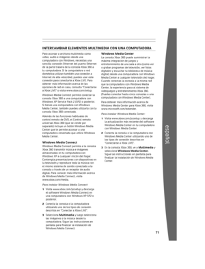 Page 720 
español
Ethernet
USB
inter CAmbi Arelement OSmultime DiA CO nunre Pr OD uCtO r De
A u D iO O CÁ mArA
Utiliza 	la 	consola 	Xbox 	360 	para 	reproducir	
música, 	ver 	imágenes 	y 	obtener 	acceso 	a	
archivos 	multimedia 	de 	otros 	dispositivos. 	Puedes	
conectar 	dispositivos 	USB, 	como 	reproductores	
de 	música 	y 	cámaras 	digitales, 	a 	los 	puertos 	USB	
de 	la 	Xbox 	360. 	También 	puedes 	conectar 	la	
consola 	a 	una 	computadora 	con...