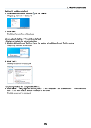 Page 122110
Exiting	Virtual	Remote	Tool
1	 Click	the	Virtual	Remote	Tool	icon	 on the Taskbar.
 The pop-up menu will be displayed.
2	 Click	“Exit”.
 The Virtual Remote Tool will be closed.
Viewing	the	help	file	of	Virtual	Remote	Tool
•	Displaying	the	help	file	using	the	taskbar
1	 Click	the	Virtual	Remote	Tool	icon		on	the	taskbar	when	Virtual	Remote	Tool	is	running.
 The pop-up menu will be displayed.
2.	 Click	“Help”.
 The Help screen will be displayed.
•	Displaying	the	help	file	using	the	Start	Menu.
1....