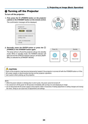 Page 3624
❾ Turning off the Projector
To	turn	off	the	projector:
1. First, press the  (POWER) button on the projector 
cabinet or the STANDBY button on the remote control. 
 The confirmation message will be displayed.
2. Secondly, press the ENTER button or press the  
(POWER) or the STANDBY button again.
 The lamp will turn off and the projector will go into standb y 
mode. When in standby mode, the POWER indicator will 
light red and the STATUS indicator will turn off when [NOR-
MAL] is selected for [STANDBY...