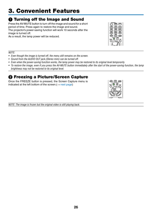 Page 3826
❶ Turning off the Image and Sound
Press	the	AV-MUTE	button	to	turn	off	the	image	and	sound	for	a	short	
period	of	time.	Press	again	to	restore	the	image	and	sound.
The	projector’s	power-saving	function	will	work	10	seconds	after	the	
image	is	turned	off.
As	a	result,	the	lamp	power	will	be	reduced.
NOTE:
•	 Even	though	the	image	is	turned	off,	the	menu	still	remains	on	the	screen.
•	 Sound	from	the	AUDIO	OUT	jack	(Stereo	mini)	can	be	turned	off.
•	 Even	when	the	power-saving	function	works,	the	lamp...