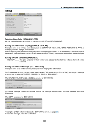 Page 7260
[MENU]
Selecting	Menu	Color	[COLOR	SELECT]
You	can	choose	between	two	options	for	menu	color:	COLOR	and	MONOCHROME.
Turning	On	/	Off	Source	Display	[SOURCE	DISPLAY]
This	option	turns	on	or	off	input	name	display	such	as	COMPUTER,	HDMI1/MHL,	HDMI2,	VIDEO,	USB-B,	APPS,	to	
be	displayed	on	the	top	right	of	the	screen.
When	no	input	signal	is	present,	the	no-signal	guidance	prompting	you	to	check	for	an	av ailable	input	will	be	display ed	at	
the	center	of	the	screen.	When	the	[APPS]	item	is	selected	for...