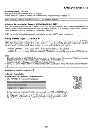 Page 7563
Enabling	Security	[SECURITY]
This	feature	turns	on	or	off	the	SECURITY	function.
Unless	the	correct	keyword	is	entered,	the	projector	cannot	project	an	image.	(→	page	35)
NOTE:	Your	setting	will	not	be	affected	even	when	[RESET]	is	done	from	the	menu.
Selecting	Communication	Speed	[COMMUNICATION	SPEED]
This	feature	sets	the	baud	rate	of	the	PC	Control	port	(D-Sub	9P).	It	supports	data	rates	from	4800	to	38400	bps.	The	
default	is	38400	bps.	Select	the	appropriate	baud	rate	for	your	equipment	to	be...