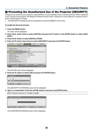 Page 4330
❺ Preventing the Unauthorized Use of the Projector [SECURITY]
A	keyword	can	be	set	for	your	projector	using	the	Menu	to	avoid	operation	by	an	unauthoriz ed	user.	When	a	ke yword	
is	set,	turning	on	the	projector	will	display	the	Keyword	input	screen.	Unless	the	correct	ke yword	is	entered,	the	pro-
jector	cannot	project	an	image.	
•	 The	[SECURITY]	setting	cannot	be	cancelled	by	using	the	[RESET]	of	the	menu.
To	enable	the	Security	function:
1. Press the MENU button.
 The menu will be displayed.
2....