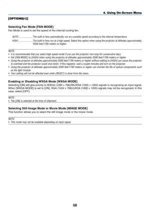 Page 7158
[OPTIONS(1)]
Selecting	Fan	Mode	[FAN	MODE]
Fan	Mode	is	used	to	set	the	speed	of	the	internal	cooling	fan.
AUTO ���������������������The built-in fans automatically run at a variable speed according to the\
 internal temperature�
HIGH ����������������������The built-in fans run at a high speed� Select this option when using the projector at altitudes approximately \
5500 feet/1700 meters or higher�
NOTE:	
•	 It	is	recommended	that	you	select	High	speed	mode	if	you	use	the	projector	non-stop	for...