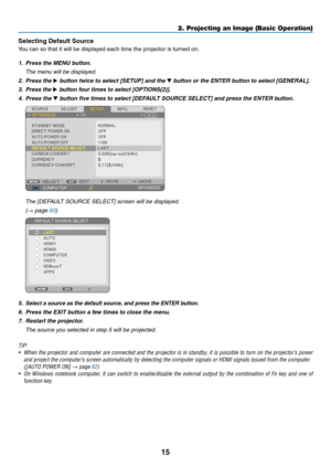 Page 2615
Selecting Default Source
You	can	so	that	it	will	be	displayed	each	time	the	projector	is	turned	on.
1. Press the MENU button.
 The menu will be displayed.
2. Press the ▶	button	twice	to	select	[SETUP]	and	the	▼	button	or	the	ENTER	button	to	select	[GENERAL].
3. Press the ▶	button	four	times	to	select	[OPTIONS(2)].
4. Press the ▼	button	five	times	to	select	[DEFAULT	SOURCE	SELECT]	and	press	the	ENTER	button.
 The [DEFAULT SOURCE SELECT] screen will be displayed.
 (→ page 63)
5. Select a source as the...