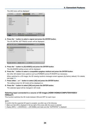 Page 4534
 The [3D] menu will be displayed
4. Press the ▽ button to select a signal and press the ENTER button.
	 The	3D	(DETAIL	SETTINGS)	screen	will	be	displayed.
5.  Press the ▽	button	to	[GLASSES]	and	press	the	ENTER	button.
 The [GLASSES] setting screen will be display ed.
6. Press the ▽ button to select a compatible eyeglass method and press the ENTER button.
	 Set	other	3D-related	menu	options	such	as	[FORMAT]	and	[L/R	INVERT]	as	necessary.	
 When switched to a 3D image, the 3D viewing cautions message...