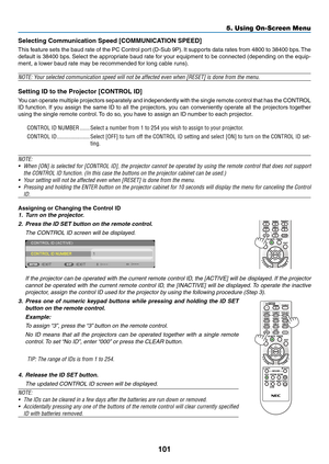 Page 112101
5. Using On-Screen Menu
Selecting Communication Speed [COMMUNICATION SPEED]
This	feature	 sets	the	baud	 rate	of	the	 PC	Control	 port	(D-Sub	 9P).	It	 supports	 data	rates	 from	4800	 to	38400	 bps.	The	
default	 is	38400	 bps.	Select	 the	appropriate	 baud	rate	for	your	 equipment	 to	be	 connected	 (depending	 on	the	 equip-
ment,	a	lower	baud	rate	may	be	recommended	for	long	cable	runs).
NOTE:	Your	selected	communication	speed	will	not	be	affected	even	when	[RESET]	is	done	from	the	menu.
Setting...