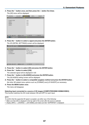 Page 7867
3. Convenient Features
3. Press the ▽	button	once, 	and	then	press	the	▷	button	five	times.
 The [3D] menu will be displayed
4. Press the ▽	button	to	select	a	signal	and	press	the	ENTER	button.
	 The	3D	(DETAIL	SETTINGS)	screen	will	be	displayed.
5.  Press the ▽	button	to	select	[3D]	and	press	the	ENTER	button.
6.  Press the ▽	button	to	select	[ON].
  The selected signal will be displayed in 3D.
7.  Press the ▽	button	to	[GLASSES]	and	press	the	ENTER	button.
 The [GLASSES] setting screen will be...