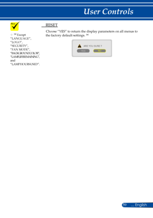 Page 6659
	(*) Except “LANGUAGE”, “LOGO”,  “SECURITY”, “FAN MODE”, “BACKGROUND COLOR”,  “LAMP LIFE REMAINING”,  and “LAMP HOURS USED”.
 RESET
Choose “YES” to return the display parameters on all menus to 
the factory default settings. (*)
ARE YOU SURE ?
YES NO 
... English 
User Controls  