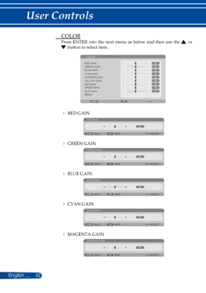 Page 4942
 COLOR
Press  ENTER into  the  next  menu  as  below  and  then  use  the  or 
 button to select item.
COLOR
RED GAIN
GREEN GAIN
BLUE GAIN
CYAN GAIN
MAGENTA GAIN
YELLOW GAIN
RED BIAS
GREEN BIAS
BLUE BIAS
RESET
   RED GAIN
RED GAIN
ADJUST
EXIT EXIT
   GREEN GAIN
GREEN GAIN
ADJUST
EXIT EXIT
   BLUE GAIN
BLUE GAIN
ADJUST
EXIT EXIT
   CYAN GAIN
CYAN GAIN
ADJUST
EXIT EXIT
   MAGENTA GAIN
MAGENTA GAIN
ADJUST
EXIT EXIT 
English ... 
User Controls  