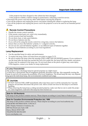 Page 6ivEnglish ...
  Remote Control Precautions
•  Handle the remote control carefully.•  If the remote control gets wet, wipe it dry immediately.•  Avoid excessive heat and humidity.•  Do not short, heat, or take apart batteries.•  Do not throw batteries into fire.•  If you will not be using the remote control for a long time, remove the bat teries. •  Ensure that you have the batteries’ polarity (+/–) aligned correctly. •  Do not use new and old batteries together, or use different types of batteri es...