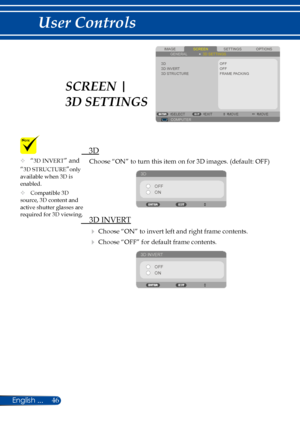 Page 5346
SCREENIMAGESETTINGSOPTIONSGENERAL3D SETTINGS
3D3D INVERT3D STRUCTURE
OFF
COMPUTERSELECTEXITMOVEMOVE
OFFFRAME PACKING
  3D
Choose “ON” to turn this item on for 3D images. (default: OFF)
3DOFF
ON
 3D INVERT
 Choose “ON” to invert left and right frame contents.
 Choose “OFF” for default frame contents. 
3D INVERTOFF
ON
	“3D INVERT” and 
“3D STRUCTURE”only available when 3D is enabled.
	Compatible 3D source, 3D content and active shutter glasses are required for 3D viewing.
SCREEN |  
3D SETTINGS...