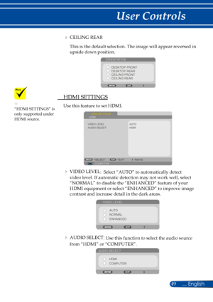 Page 5649
 CEILING REAR
This is the default selection. The image will appear reversed in 
upside down position.
ORIENTATIONDESKTOP FRONT
CEILING FRONT DESKTOP REAR
CEILING REAR
 HDMI SETTINGS
Use this feature to set HDMI.
HDMI SETTINGS
AUTO
COMPUTER SELECT
EXITMOVE
AUDIO SELECT VIDEO LEVEL
HDMI
HDMI
 VIDEO LEVEL:  Select “AUTO” to automatically detect 
video level. If automatic detection may not work well, select 
“NORMAL” to disable the “ENHANCED” feature of your 
HDMI equipment or select “ENHANCED” to...