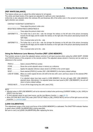 Page 121106
[REF.	WHITE	BALANCE]
This	feature	allows	you	to	adjust	the	white	balance	for	all	signals.
The	white	and	black	levels	of	the	signal	are	adjusted	for	optimum	color	reproduction.
Uniformity	is	also	adjusted	when	the	redness	(R)	and	blueness	(B)	of	the	white	color	in	the	screen’s	horiz ontal	(left/
right)	direction	are	uneven.
CONTRAST R/CONTRAST G/CONTRAST B
 ..............................These adjust the picture’s white color.
BRIGHTNESS R/BRIGHTNESS G/BRIGHTNESS B
 ..............................These...