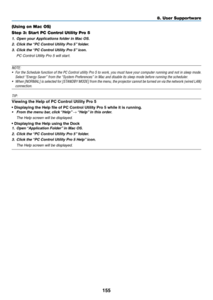 Page 170155
(Using on Mac OS)
Step 3: Start PC Control Utility Pro 5
1.	 Open	your	Applications	folder	in	Mac	OS.
2.	 Click	the	“PC	Control	Utility	Pr o	5”	f older.
3.	 Click	the	“PC	Control	Utility	Pr o	5”	icon.
	 PC	Control	Utility	Pro	5	will	start.
NOTE: 
•	 For	the	Schedule	function	of	the	PC	Control	utility	Pro	5	to	work,	you	must	have	your	computer	running	and	not	in	sleep	mode.	
Select	“Energy	Saver”	from	the	“System	Preferences”	in	Mac	and	disable	its	sleep	mode	before	running	the	scheduler .
•	 When...