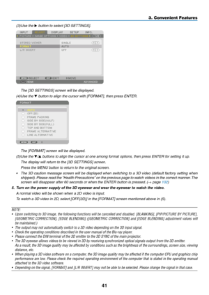 Page 5641
(3)	Use	the	▶	button	to	select	[3D	SETTINGS].
	 The	[3D	SETTINGS]	screen	will	be	displayed.
(4)	Use	the	▼	button	to	align	the	cursor	with	[FORMAT],	then	press	ENTER.
	 The	[FORMAT]	screen	will	be	displayed.
(5)	Use	the	▼/▲	buttons	to	align	the	cursor	at	one	among	format	options,	then	press	ENTER	for	setting	it	up.
	 The	display	will	return	to	the	[3D	SETTINGS]	screen.
	 Press	the	MENU	button	to	return	to	the	original	screen.
•	 The	3D	caution	message	screen	will	be	displayed	when	switching	to	a	3D...