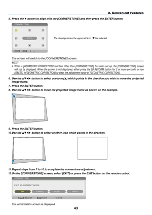 Page 6043
5. Press the ▼	button	to	align	with	the	[CORNERSTONE]	and	then	press	the	ENTER	button.
The	drawing	shows	the	upper	left	icon	(	)	is	selected.
	 The	screen	will	switch	to	the	[CORNERSTONE]	screen.
NOTE:
•	 When	a	[GEOMETRIC	CORRECTION]	function	other	than	[CORNERSTONE]	has	been	set	up,	the	[CORNERSTONE]	screen	
will	not	be	displayed.	When	the	screen	is	not	displayed,	either	press	the	3D	REFORM	button	for	2	or	more	seconds,	or	run	
[RESET]	in[GEOMETRIC	CORRECTION]	to	clear	the	adjustment	value	of...