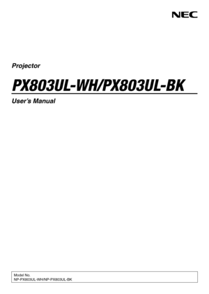 Page 1Projector
PX8 0 3 U L-W H/PX8 0 3 U L- B K
User’s Manual
Model No.
NP-PX803UL-WH/NP-PX803UL-BK 