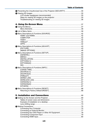 Page 10viii
❺	Preventing	the	Unauthorized	Use	of	the	Projector	[SECURITY] ..................................30
❻
	Viewing	3D	Images ........................................................................\
...............................33
LCD	shutter	eyeglasses	(recommended) ...............................................................33
Steps	for	viewing	3D	images	on	the	projector......................................................... 33
Troubleshooting	on	viewing	3D...