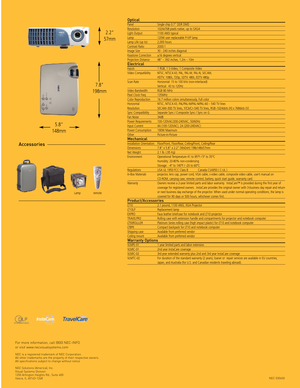 Page 6OpticalPanel Single chip 0.7” DDR DMDResolution 1024x768 pixels native, up to SXGA Light Output 1100 ANSI typicalLamp 120W user replaceable PVIP lampLamp Life (up to)  2,000 hoursContrast Ratio 2000:1Image Size 30  240 inches diagonalKeystone Correction  ±16 degrees verticalProjection Distance 48” – 392 inches, 1.2m – 10mElectricalInputs 1 RGB, 1 SVideo, 1 Composite Video
Video Compatibility NTSC, NTSC4.43, PAL, PALM, PALN, SECAM, 
HDTV: 1080i, 720p, SDTV: 480i, EDTV 480p
Scan Rate Horizontal: 15 to 100...