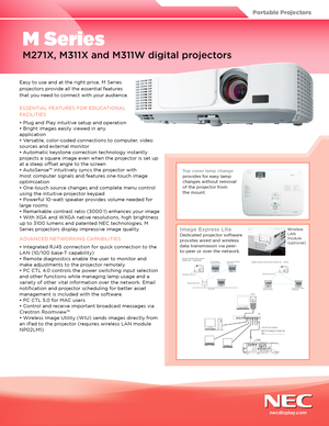 Page 1Easy to use and at the right price, M Series 
projectors provide all the essential features 
that you need to connect with your audience.
ESSENTIAL FEATURES FOR EDUCATIONAL 
FACILITIES
• Plug and Play intuitive setup and operation
• Bright images easily viewed in any 
application
• Versatile, color-coded connections to computer, video 
sources and external monitor
• Automatic keystone correction technology instantly 
projects a square image even when the projector is set up 
at a steep offset angle to...