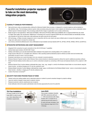 Page 2Powerful installation projector equipped 
to take on the most demanding 
integration projects.
   FLEXIBILITY ENABLES PERFORMANCE
• High-performance video processing/scaling, utilizing the Hollywood Quali\
ty Video processor, is designed for computer signals as well as standard or 
high-definition video. The technology produces superior video processi\
ng using pixel-based, motion-adaptive de-interlacing to remove undesirable motion 
artifacts typical of interlaced signals. This processing creates...