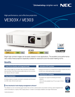 Page 1High-performance, cost effective projectors
VE303X / VE303
VE303X
3,00 0 ANS I lumens
VE303
3,00 0 ANS I lumensSVGA
Bright high contrast images can be easily viewed in most applications. T\
he excellent price performance 
ratio makes these projectors especially suitable for classrooms and mid-sized meeting rooms.
Innovative ECO Functions
Extended lamp life with ECO Mode(TM) technology increases lamp life up 
to 6,000 hours, while lowering power consumption.
SmartSource™ 3D Ready
The projector can support...