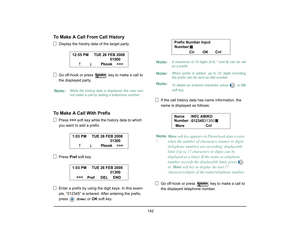 Page 150
 142 
To Make A Call From Call History
Display the hisotry data of the target party.
Go off-hook or press   key to make a call to 
the displayed party.
To Make A Call With Prefix
Press  >>> soft key while the hi story data to which 
you want to add a prefix.
Press  Pref soft key.
Enter a prefix by using the digit keys. In this exam-
ple, “012345” is entered. After entering the prefix, 
press 
 ( Enter )
 or OK  soft key. If the call history data has name information, the 
name is displayed as follows:...