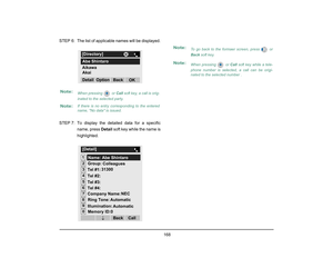 Page 176
 168 
STEP  6: The list of applicable names will be displayed.
STEP 7: To display the detailed data for a specific name, press  Detail soft key while the name is
highlighted.Note:
When pressing   or Call  soft key, a call is orig-
inated to the selected party. 
Note:
If there is no entry corresponding to the entered
name, No data is issued.
Aikawa[Directory]
OK
Back
Option
Detail
Abe Shintaro
Akai12[Detail]345678
Call
Back
Tel #4:
Tel #2:
Tel #3:
Memory ID:0
90
Group: Colleagues
Tel #1:
Company Name:...