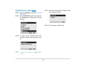 Page 183
 175 
TO DELETE ALL DATA STEP 1: Open  the Directory screen (see  TO ADD
NEW DATA ). 
STEP 2: Select  Delete All  and then press 
(En-
ter )
, 
(Right-cursor )
 or OK  soft key. (or press
 key.)
STEP 3: To delete all the registered data, press
( Enter )
 or OK  soft key to delete all the da-
ta. STEP 4: After all the directory data is deleted, the dis-
play changes as follows:
STEP 5: Press 
( Enter )
 or OK  soft key. 
Note:
To cancel the data deletion, press   or  Back
soft key.
DT730
0...