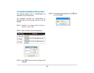 Page 234
 226 
TO ENABLE/DISABLE BACKLIGHTThe following explains how to enable/disable the
backlights of LCD and digit keys.
The backlights illuminate (for approximately 10
seconds) when the user presses any key or lift the
handset.
STEP 1: From the  Home screen, click  User Setting →
Display  →  Back Light . 
STEP 2: Make a selectio n from the following list.
STEP 3: Click   button to  save the change to the
database.  STEP  4: The following dialog appears. Click   but-
ton on the dialog.Menu Item
Meaning
1....