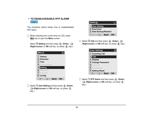 Page 55
 48 
• TO ENABLE/DISABLE RTP ALARM The procedure below shows how to enable/disable
RTP alarm.While indicating the current time on LCD, press   key to open the  Menu screen. 
Select  Setting and then press   ( Enter),  
( Right-cursor ) or OK soft key. (or press   key.)
Select  User Setting  and then press  ( Enter), 
( Right-cursor ) or OK soft key. (or press   
key.) Select 
Talk and then press   ( Enter),  
( Right-cursor ) or OK soft key. (or press   key.)
Select  RTP Alarm  and then press   (...