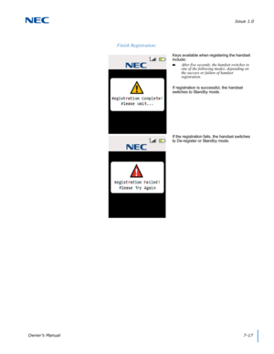 Page 81Issue 1.0
Owner’s Manual7-17
.
Finish Registration:
Keys available when registering the handset 
include:
After five seconds, the handset switches to 
one of the following modes; depending on 
the success or failure of handset 
registration.
If registration is successful, the handset 
switches to Standby mode.
If the registration fails, the handset switches 
to De-register or Standby mode. 