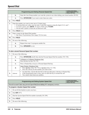 Page 350
Speed Dial
320◆Features DSX Software Manual
b.Enter the Line Group number you want the system to use when dialing your stored number (90-98).
c.Press INTERCOM if you want to enter Intercom codes.
6.Press HOLD.
7.Enter the number you want to store (up to 32 digits long).
• If storing Intercom codes, you can enter a valid dial sequence using the digits 0-9, #, and *.
• To insert a pause, press 
MUTE. To insert a Flash, press FLASH.
• Do not enter a pause or  ﬂash into an Intercom code.
8.Press HOLD...