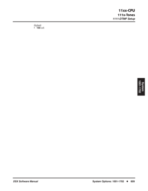 Page 639
11xx-CPU
111x-Tones
1111-DTMF Setup
DSX Software ManualSystem Options: 1001-1702◆609
System
1001-1702
Default
•100 mS 