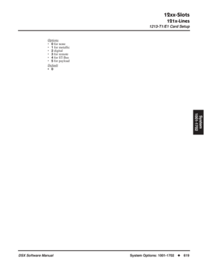 Page 649
12xx-Slots
121x-Lines
1213-T1/E1 Card Setup
DSX Software ManualSystem Options: 1001-1702◆619
System
1001-1702
Options
•0 for none•1 for metallic•2 digital•3 for remote•4 for ST-Bus•5 for payload
Default
•0 