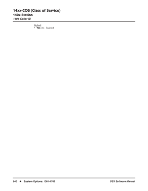 Page 670
14xx-COS (Class of Service)
140x-Station
1404-Caller ID
640◆System Options: 1001-1702 DSX Software Manual
Default
•Ye s (1) - Enabled 