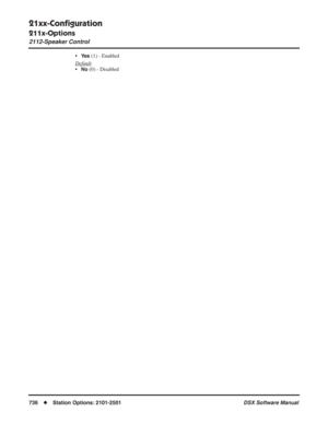 Page 766
21xx-Conﬁguration
211x-Options
2112-Speaker Control
736◆Station Options: 2101-2501 DSX Software Manual
•Ye s (1) - Enabled
Default
•No (0) - Disabled 