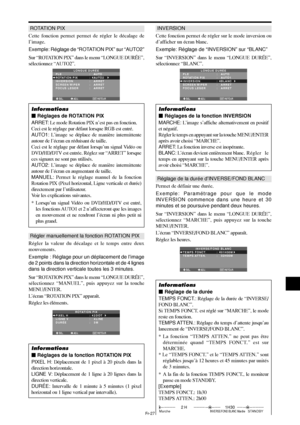 Page 124Fr-27
ROTATION PIX
Cette fonction permet permet de régler le décalage de
l’image.
Exemple: Réglage de “ROTATION PIX” sur “AUTO2”
Sur “ROTATION PIX” dans le menu “LONGUE DURÉE”,
sélectionnez “AUTO2”.
SEL. ADJ. RETOUREXIT
LONGUE DURÉE
PLE
ROTATION PIX
INVERSION
SCREEN WIPER
FOCUS LEGER:   AUTO 
:   AUTO2 
:   ARRET
:   ARRET
:   ARRET
Informations
 Réglages de ROTATION PIX
ARRET: Le mode Rotation PIX n’est pas en fonction.
Ceci est le réglage par défaut lorsque RGB est entré.
AUTO1: L’image se déplace de...