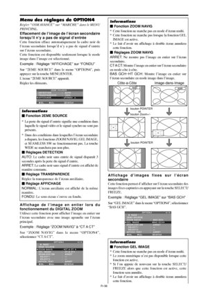 Page 133Fr-36
Menu des réglages de OPTION4
Régler “OSM AVANCÉ” sur “MARCHE” dans le MENU
PRINCIPAL.
Effacement de l’image de l’écran secondaire
lorsqu’il n’y a pas de signal d’entrée
Cette fonction efface automatiquement la cadre noir de
l’écran secondaire lorsqu’il n’y a pas de signal d’entrée
sur l’écran secondaire.
Cette fonction est disponible seulement lorsque le mode
image dans l’image est sélectionné.
Exemple : Réglage “AFFICHAGE” sur “FONDU”
Sur “2EME SOURCE” dans le menu “OPTION4”, puis
appuyez sur la...